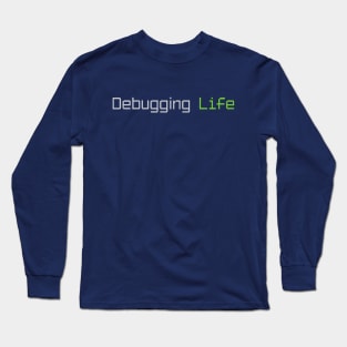 Debbuging Life Programming MEME Phrase Long Sleeve T-Shirt